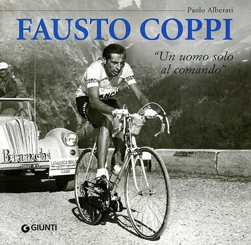 Fausto Coppi. &laquo;Un uomo solo al comando&raquo;