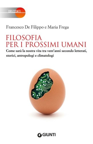 Filosofia per i prossimi umani. Come sar&agrave; la nostra vita tra vent'anni secondo letterati, storici, antropologi e climatologi