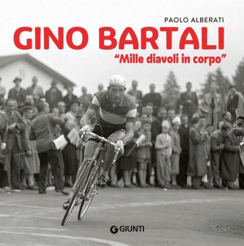 Gino Bartali. &laquo;Mille diavoli in corpo&raquo;