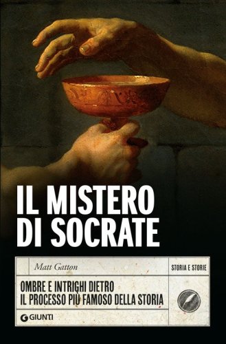 Il mistero di Socrate. Ombre e intrighi dietro il processo pi&ugrave; famoso della storia