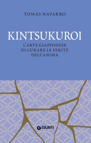 Kintsukuroi. L'arte giapponese di curare le ferite dell'anima