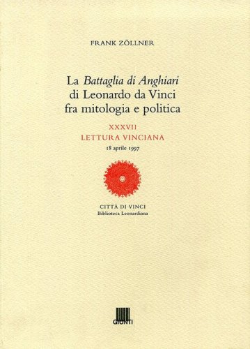 La battaglia di Anghiari di Leonardo da Vinci fra mitologia e politica. XXXVII lettura vinciana