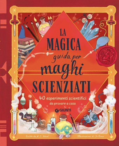 La magica guida per maghi scienziati. 40 esperimenti scientifici da provare a casa
