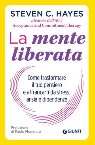 La mente liberata. Come trasformare il tuo pensiero e affrancarti da stress, ansia e dipendenze