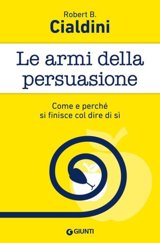 Le armi della persuasione. Come e perch&eacute; si finisce col dire di s&igrave;
