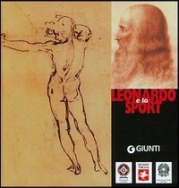 Leonardo e lo sport. Arte scienza tecnica e mito