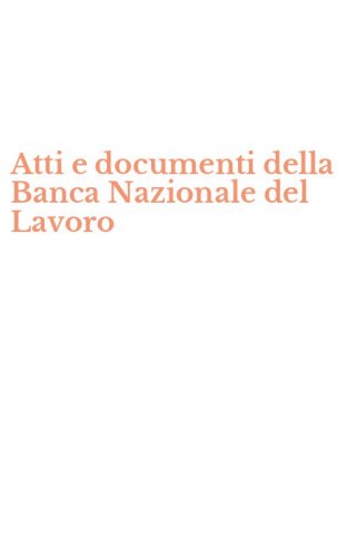 Atti e documenti della Banca Nazionale del Lavoro