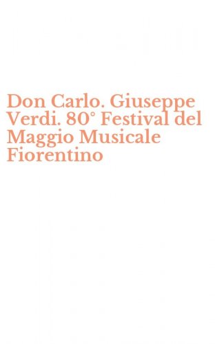Don Carlo. Giuseppe Verdi. 80&deg; Festival del Maggio Musicale Fiorentino