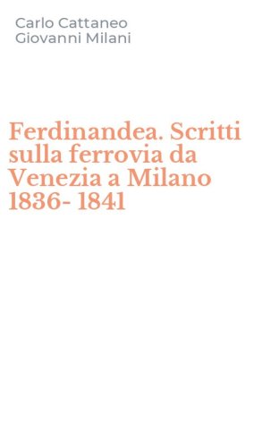 Ferdinandea. Scritti sulla ferrovia da Venezia a Milano 1836-1841