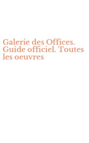 Galerie des Offices. Guide officiel. Toutes les oeuvres