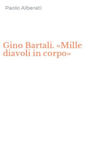 Gino Bartali. &laquo;Mille diavoli in corpo&raquo;
