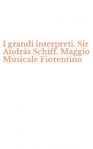 I grandi interpreti. Sir Andr&aacute;s Schiff. Maggio Musicale Fiorentino