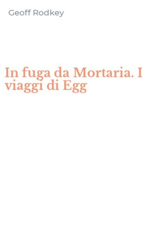In fuga da Mortaria. I viaggi di Egg