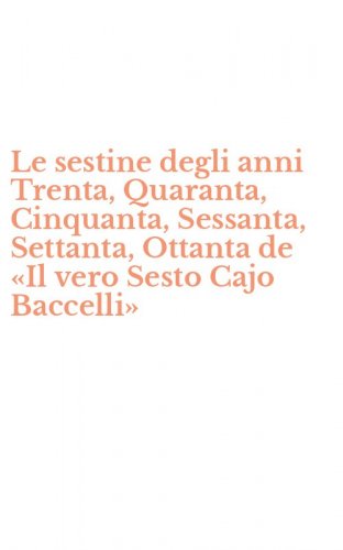 Le sestine degli anni Trenta, Quaranta, Cinquanta, Sessanta, Settanta, Ottanta de &laquo;Il vero Sesto Cajo Baccelli&raquo;