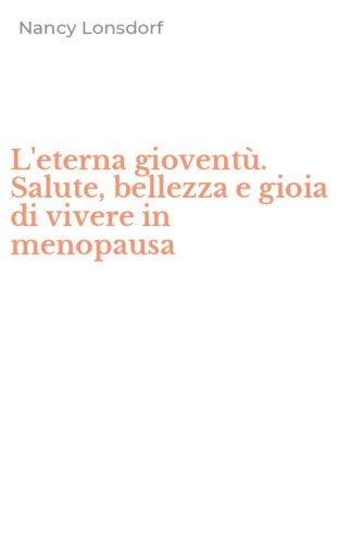 L'eterna giovent&ugrave;. Salute, bellezza e gioia di vivere in menopausa