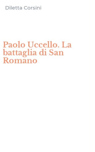 Paolo Uccello. La battaglia di San Romano
