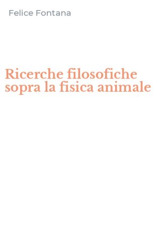 Ricerche filosofiche sopra la fisica animale