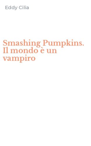 Smashing Pumpkins. Il mondo &egrave; un vampiro