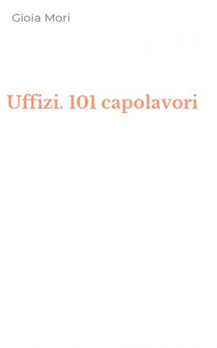Uffizi. 101 capolavori