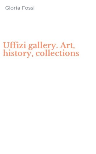 Uffizi gallery. Art, history, collections