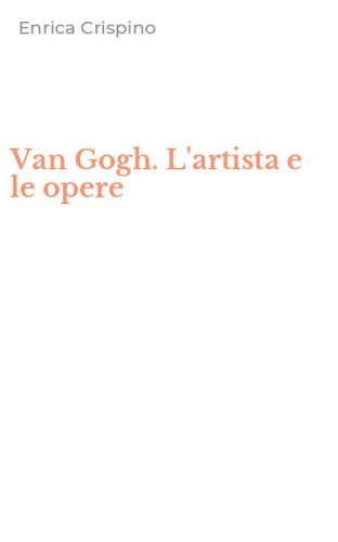 Van Gogh. L'artista e le opere