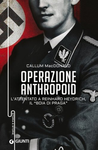 Operazione Anthropoid. L'attentato a Reinhard Heydrich, il &laquo;boia di Praga&raquo;