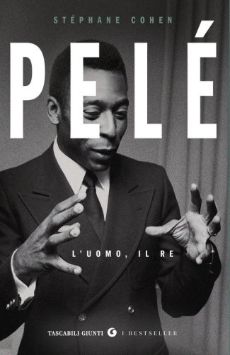 Pel&eacute;. L'uomo, il re