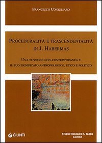 Proceduralit&agrave; e trascendentalit&agrave; in J. Habermas. Una tensione contemporanea e il suo significato antropologico, etico e politico