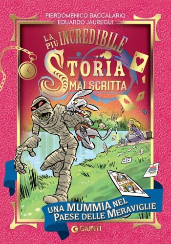 Una mummia nel Paese delle Meraviglie. La pi&ugrave; incredibile storia mai scritta