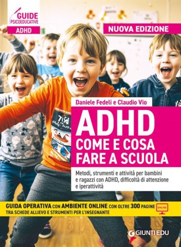 ADHD come e cosa fare a scuola. Metodi, strumenti e attivit&agrave; per bambini e ragazzi con ADHD, difficolt&agrave; di attenzione e iperattivit&agrave;