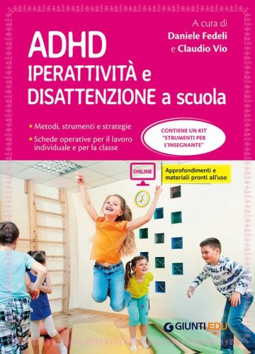ADHD. Iperattivit&agrave; e disattenzione a scuola. Metodi, strumenti e strategie. Schede operative per il lavoro individuale e per la classe