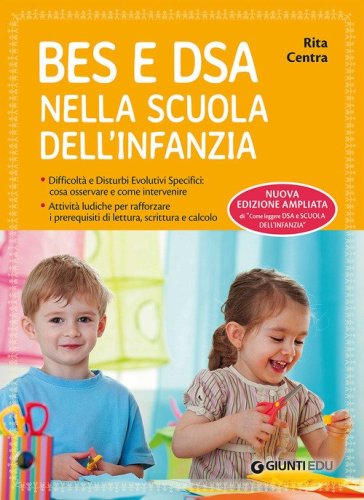 BES e DSA nella scuola dell'infanzia. Difficolt&agrave; e disturbi evolutivi specifici: cosa osservare e come intervenire. Attivit&agrave; ludiche per rafforzare i prerequisiti di lettura, scrittura e calcolo