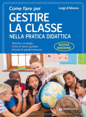 Come fare per gestire la classe nella pratica didattica. Metodi e strategie, unit&agrave; di lavoro guidate e schede di autoformazione