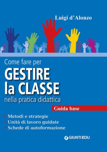 Come fare per gestire la classe nella pratica didattica. Metodi e strategie, unit&agrave; di lavoro guidate e schede di autoformazione
