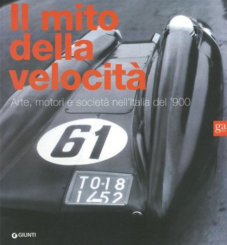Il mito della velocit&agrave;. Arte, motori e societ&agrave; nell'Italia del '900