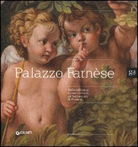 Palazzo Farn&egrave;se. Dalle collezioni rinascimentali ad ambasciata di Francia