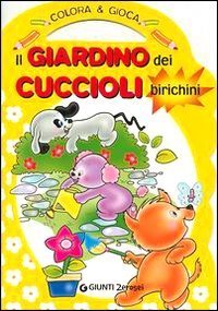 Il giardino dei cuccioli birichini. Colora & gioca