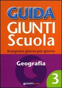 Guida Giunti scuola. Insegnare giorno per giorno. Geografia