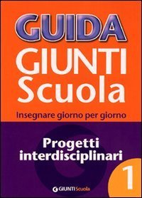 Guida Giunti scuola. Insegnare giorno per giorno. Progetti interdisciplinari