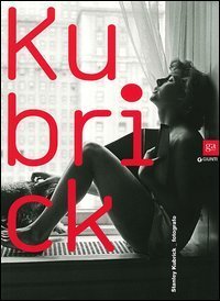Kubrick. Stanley Kubrick fotografo. Catalogo della mostra (Genova, 1 maggio-25 agosto 2013). Ediz. italiana e inglese - AGOSTO 2013). EDIZ. ITALIANA E INGLESE