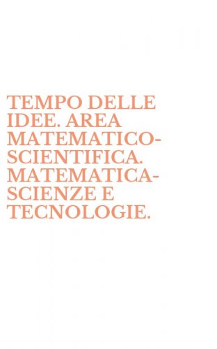 TEMPO DELLE IDEE. AREA MATEMATICO-SCIENTIFICA. MATEMATICA-SCIENZE E TECNOLOGIE.