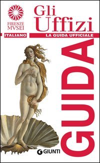 Gli Uffizi. La guida ufficiale