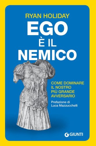 Ego &egrave; il nemico. Come dominare il nostro pi&ugrave; grande avversario