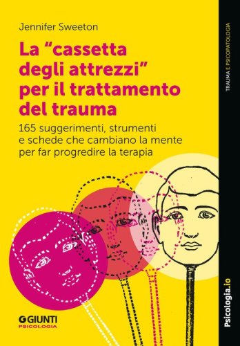 La &laquo;cassetta degli attrezzi&raquo; per il trattamento del trauma. 165 suggerimenti, strumenti e schede che cambiano la mente per far progredire la terapia