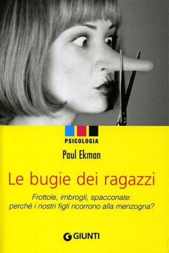 Le bugie dei ragazzi. Frottole, imbrogli, spacconate: perch&eacute; i nostri figli ricorrono alla menzogna?