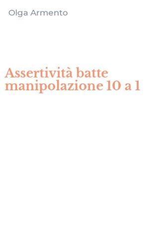 Assertivit&agrave; batte manipolazione 10 a 1