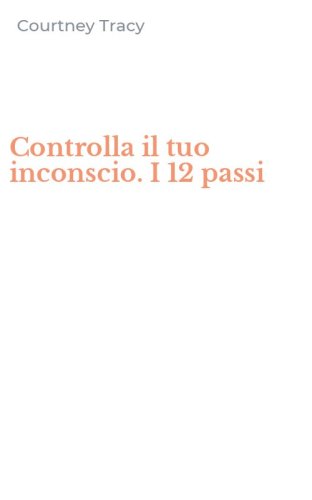 Controlla il tuo inconscio. I 12 passi
