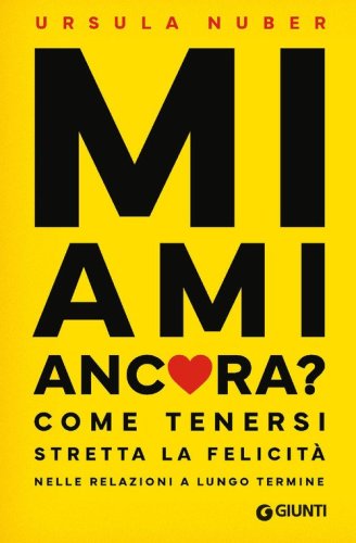 Mi ami ancora? Come tenersi stretta la felicit&agrave; nelle relazioni a lungo termine