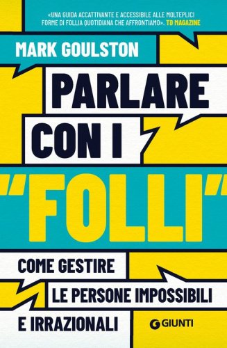 Parlare con i &laquo;folli&raquo;. Come gestire le persone impossibili e irrazionali