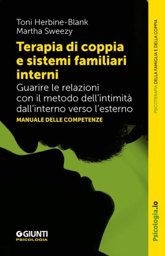 Terapia di coppia e sistemi familiari interni. Guarire le relazioni con il metodo dell'intimit&agrave; dall'interno verso l'esterno. Manuale delle competenze
